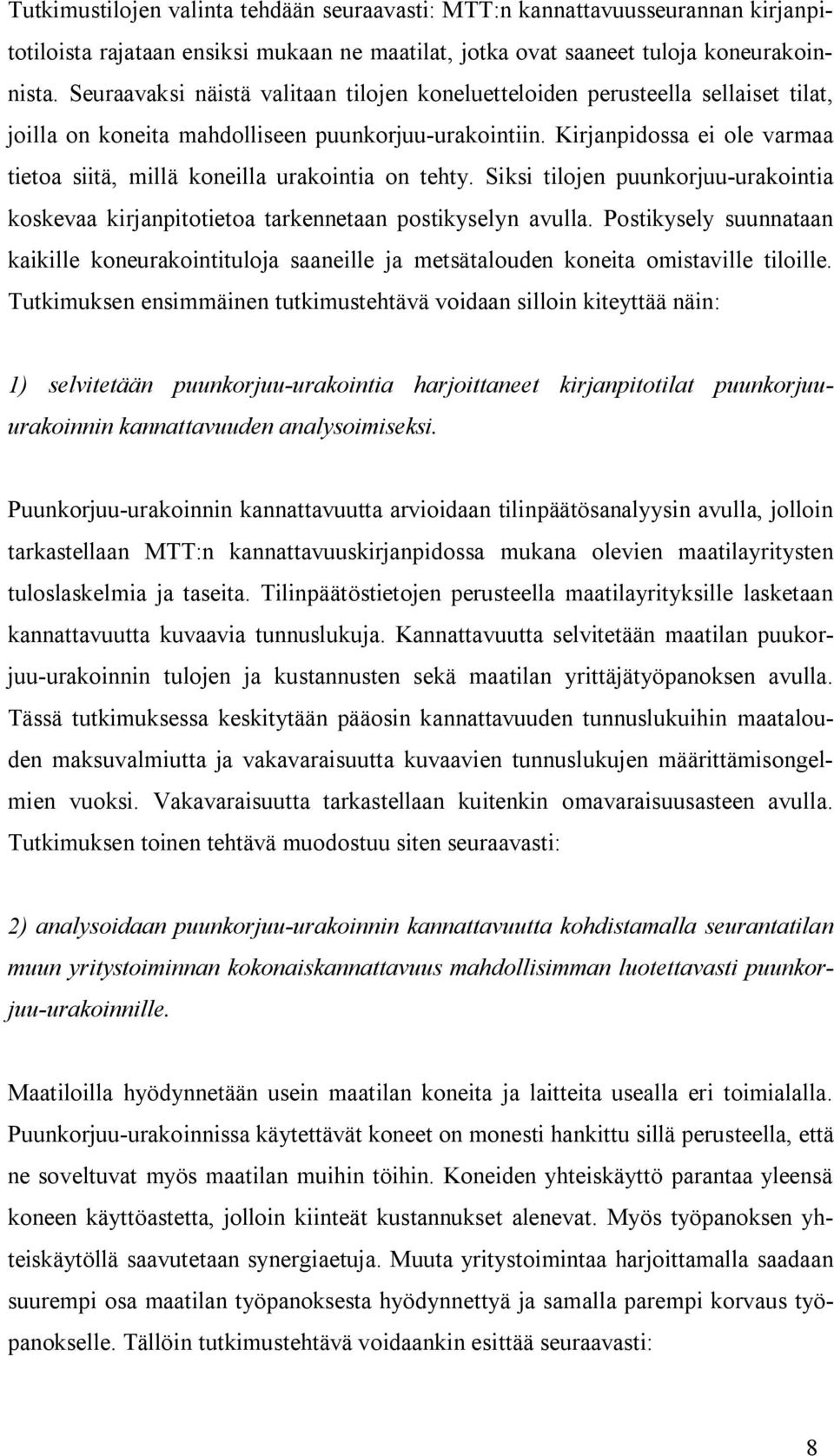 Kirjanpidossa ei ole varmaa tietoa siitä, millä koneilla urakointia on tehty. Siksi tilojen puunkorjuu urakointia koskevaa kirjanpitotietoa tarkennetaan postikyselyn avulla.