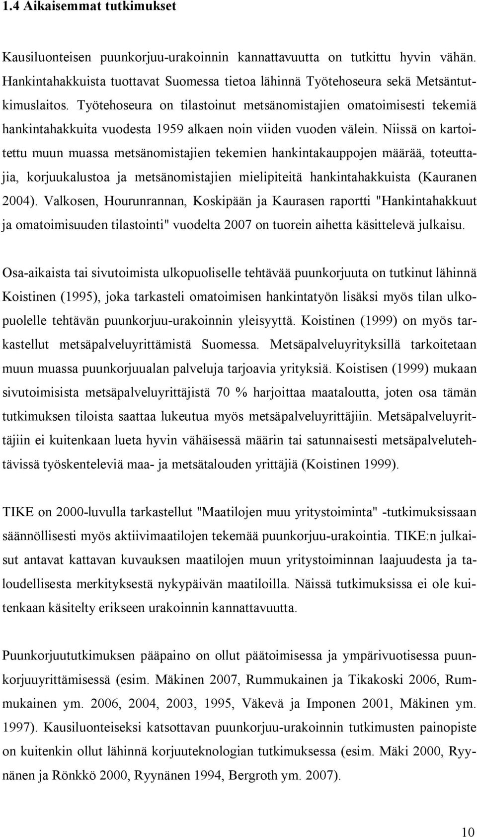 Niissä on kartoitettu muun muassa metsänomistajien tekemien hankintakauppojen määrää, toteuttajia, korjuukalustoa ja metsänomistajien mielipiteitä hankintahakkuista (Kauranen 2004).