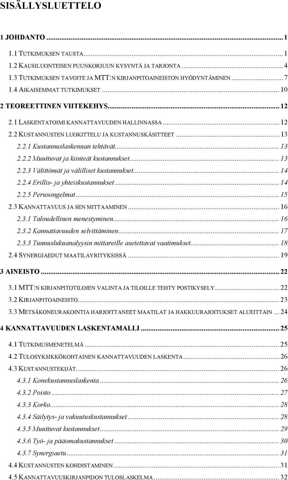 .. 13 2.2.2 Muuttuvat ja kiinteät kustannukset... 13 2.2.3 Välittömät ja välilliset kustannukset... 14 2.2.4 Erillis ja yhteiskustannukset... 14 2.2.5 Perusongelmat... 15 2.