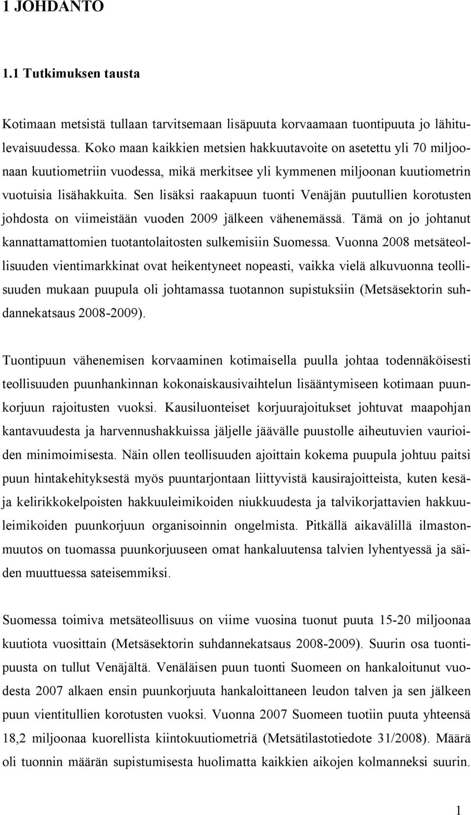 Sen lisäksi raakapuun tuonti Venäjän puutullien korotusten johdosta on viimeistään vuoden 2009 jälkeen vähenemässä. Tämä on jo johtanut kannattamattomien tuotantolaitosten sulkemisiin Suomessa.