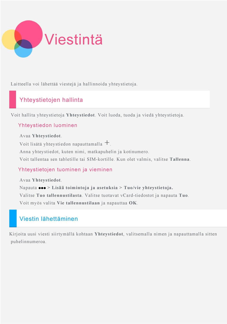 Kun olet valmis, valitse Tallenna. Yhteystietojen tuominen ja vieminen Avaa Yhteystiedot. Napauta > Lisää toimintoja ja asetuksia > Tuo/vie yhteystietoja. Valitse Tuo tallennustilasta.