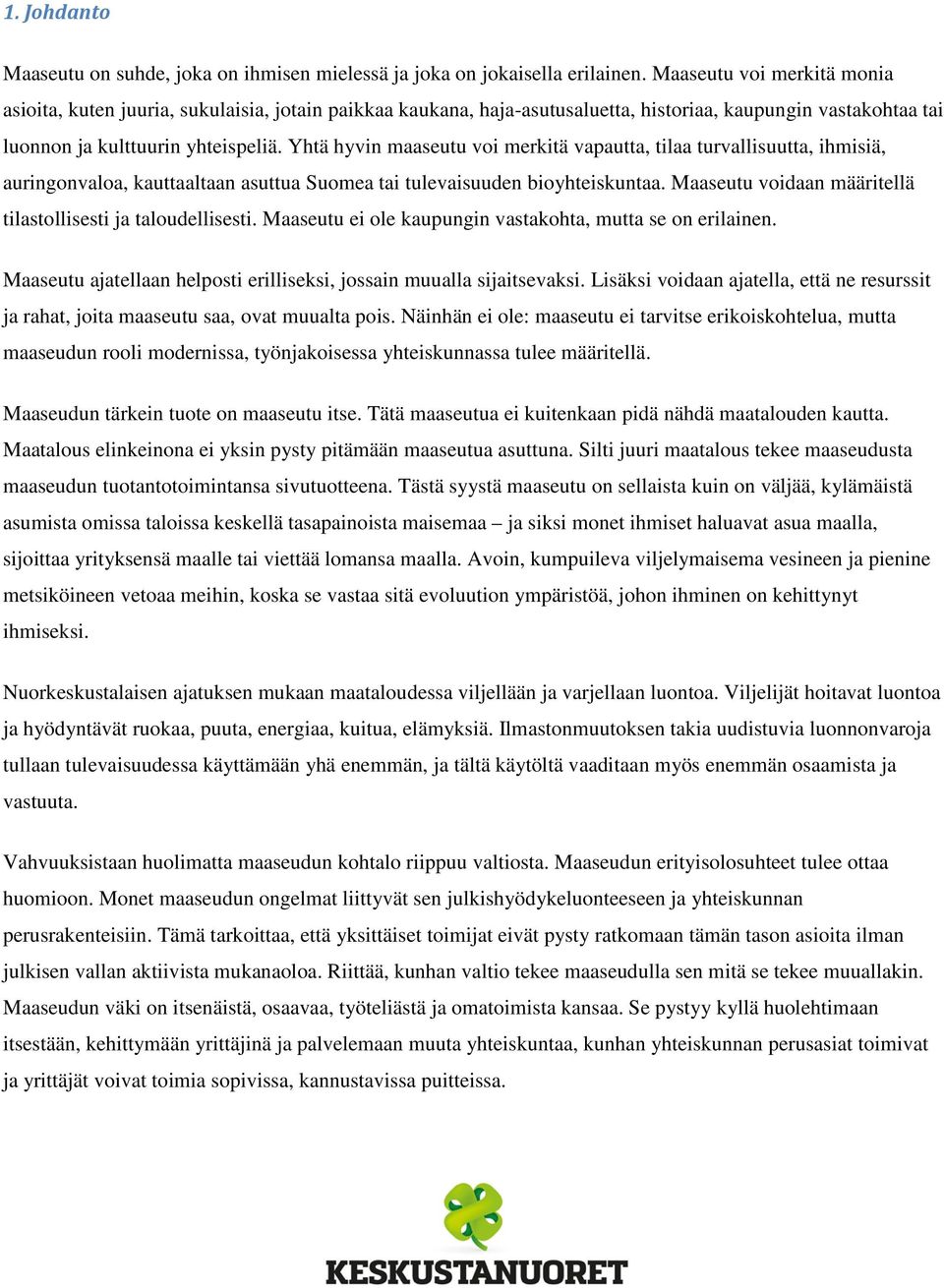 Yhtä hyvin maaseutu voi merkitä vapautta, tilaa turvallisuutta, ihmisiä, auringonvaloa, kauttaaltaan asuttua Suomea tai tulevaisuuden bioyhteiskuntaa.