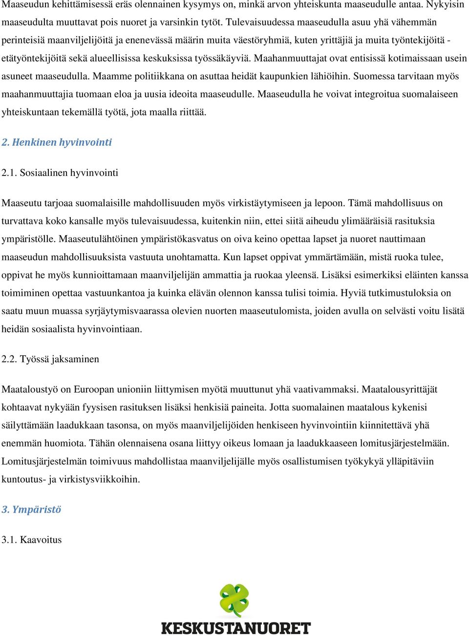 keskuksissa työssäkäyviä. Maahanmuuttajat ovat entisissä kotimaissaan usein asuneet maaseudulla. Maamme politiikkana on asuttaa heidät kaupunkien lähiöihin.