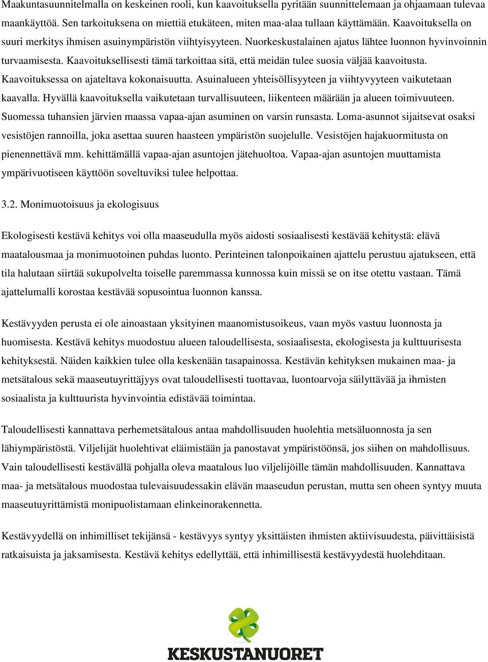 Kaavoituksellisesti tämä tarkoittaa sitä, että meidän tulee suosia väljää kaavoitusta. Kaavoituksessa on ajateltava kokonaisuutta. Asuinalueen yhteisöllisyyteen ja viihtyvyyteen vaikutetaan kaavalla.