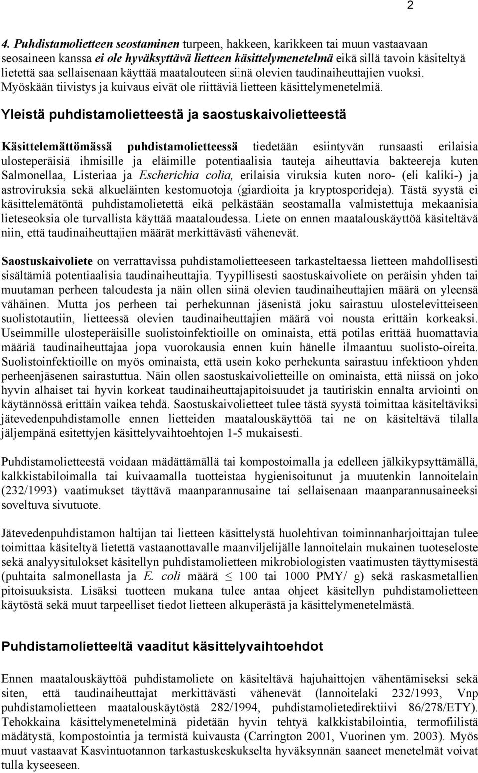 Yleistä puhdistamolietteestä ja saostuskaivolietteestä Käsittelemättömässä puhdistamolietteessä tiedetään esiintyvän runsaasti erilaisia ulosteperäisiä ihmisille ja eläimille potentiaalisia tauteja