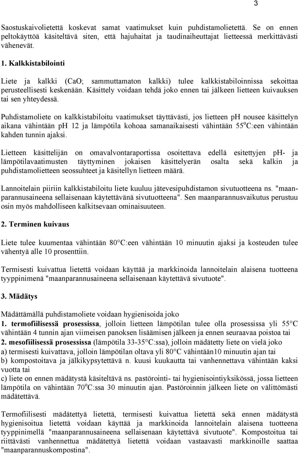 Käsittely voidaan tehdä joko ennen tai jälkeen lietteen kuivauksen tai sen yhteydessä.