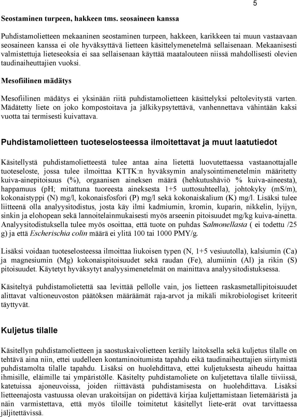 Mekaanisesti valmistettuja lieteseoksia ei saa sellaisenaan käyttää maatalouteen niissä mahdollisesti olevien taudinaiheuttajien vuoksi.