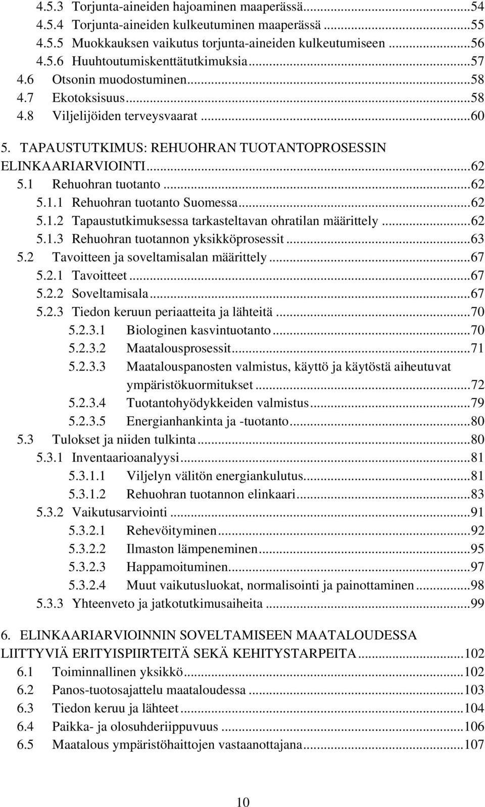 ..62 5.1.2 Tapaustutkimuksessa tarkasteltavan ohratilan määrittely...62 5.1.3 Rehuohran tuotannon yksikköprosessit...63 5.2 Tavoitteen ja soveltamisalan määrittely...67 5.2.1 Tavoitteet...67 5.2.2 Soveltamisala.