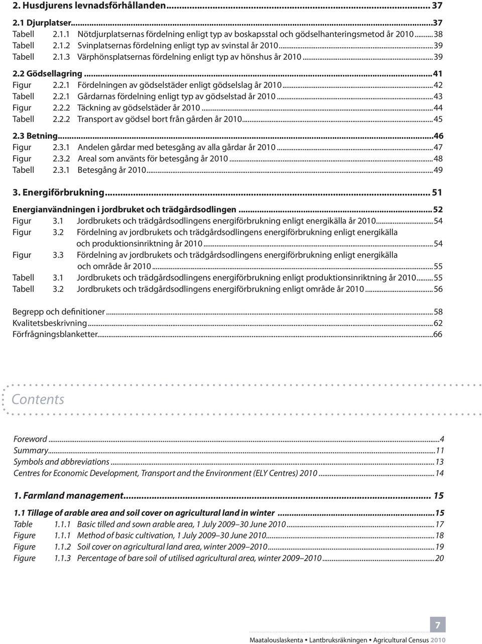 ..43 Figur 2.2.2 Täckning av gödselstäder år 2010...44 Tabell 2.2.2 Transport av gödsel bort från gården år 2010...45 2.3 Betning...46 Figur 2.3.1 Andelen gårdar med betesgång av alla gårdar år 2010.