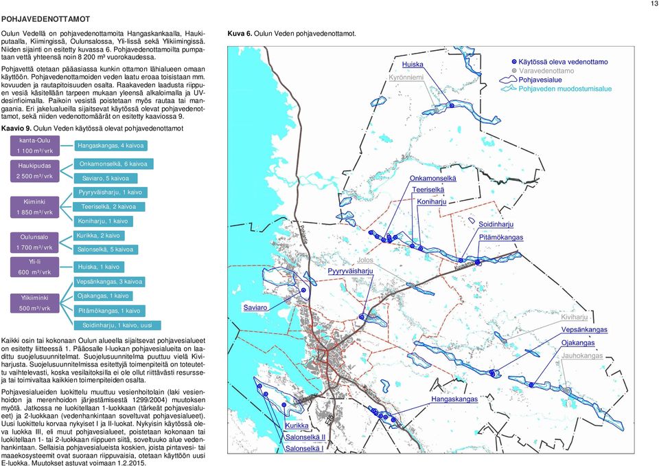 Pohjavedenottamoiden veden laatu eroaa toisistaan mm. kovuuden ja rautapitoisuuden osalta. Raakaveden laadusta riippuen vesiä käsitellään tarpeen mukaan yleensä alkaloimalla ja UVdesinfioimalla.