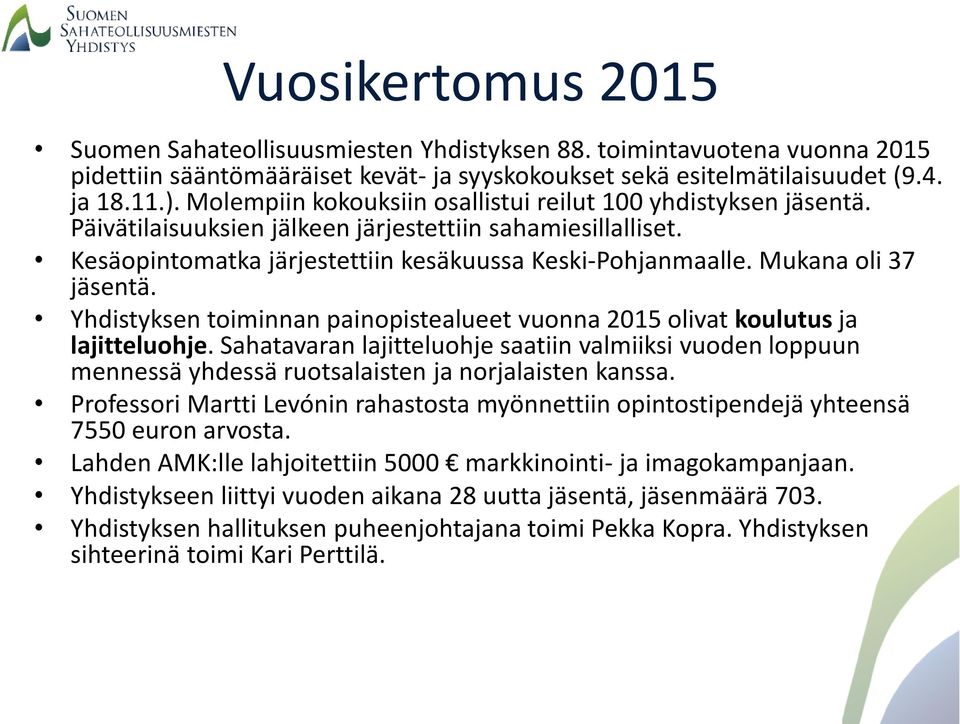 Mukana oli 37 jäsentä. Yhdistyksen toiminnan painopistealueet vuonna 2015 olivat koulutus ja lajitteluohje.