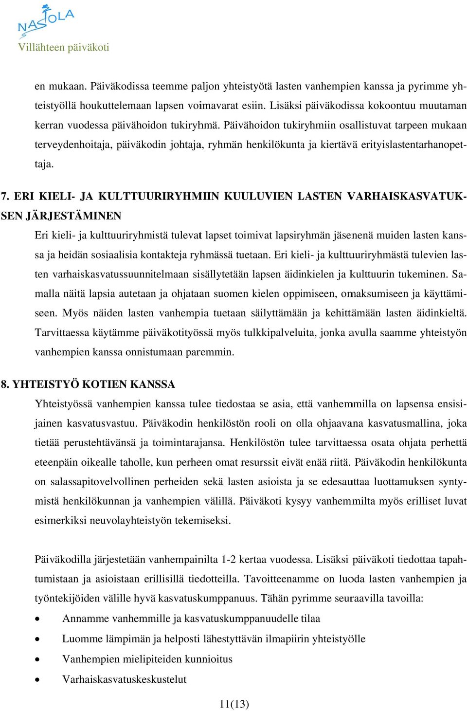 ERI KIELI- JA KULTTUURIRYHMIIN KUULUVIEN LASTEN L VARHAISKASVATUK- SEN JÄRJESTÄMINEN Eri kieli- ja kulttuuriryhmistä tulevatt lapset toimivat lapsiryhmän jäsenenä muiden lasten kans- sa ja heidän