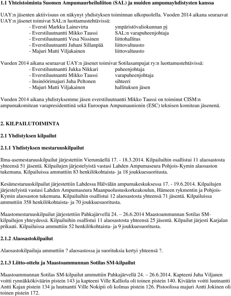 Everstiluutnantti Vesa Nissinen liittohallitus - Everstiluutnantti Juhani Sillanpää liittovaltuusto - Majuri Matti Viljakainen liittovaltuusto Vuoden 2014 aikana seuraavat UAY:n jäsenet toimivat