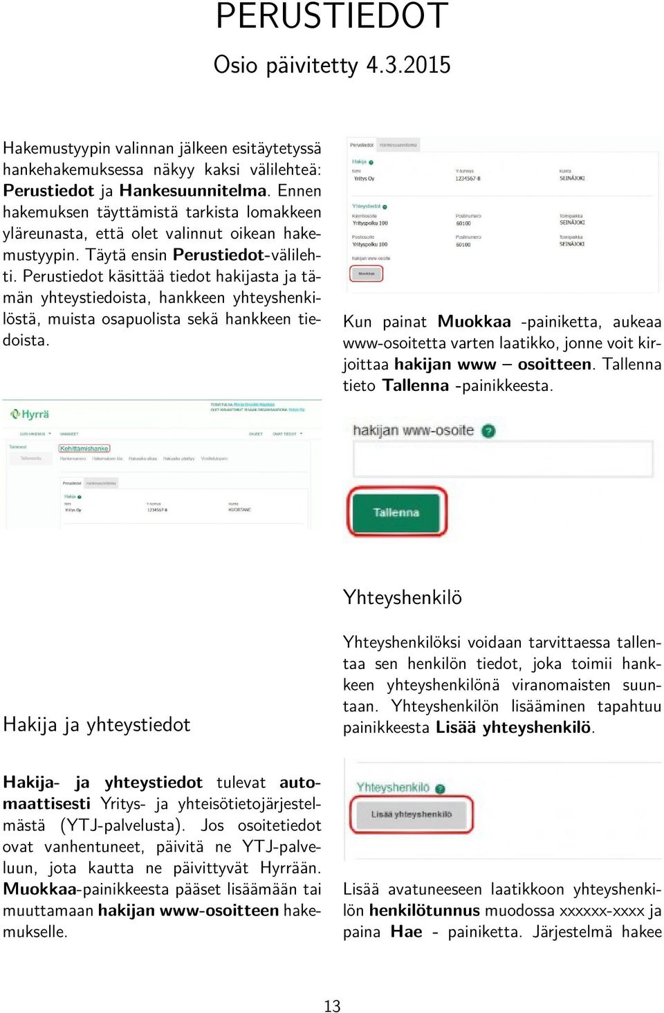 Perustiedot käsittää tiedot hakijasta ja tämän yhteystiedoista, hankkeen yhteyshenkilöstä, muista osapuolista sekä hankkeen tiedoista.