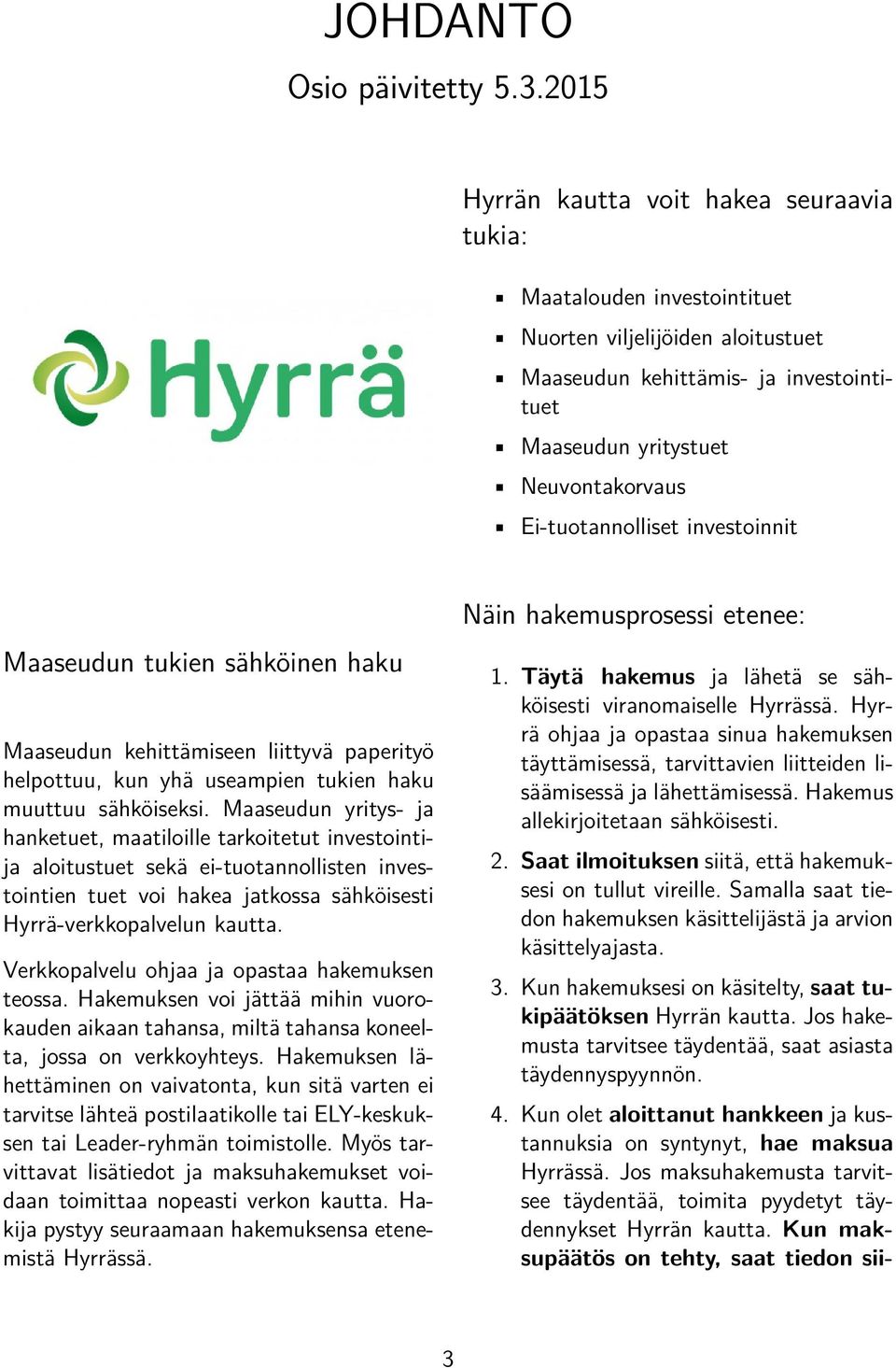 Ei-tuotannolliset investoinnit Maaseudun tukien sähköinen haku Maaseudun kehittämiseen liittyvä paperityö helpottuu, kun yhä useampien tukien haku muuttuu sähköiseksi.