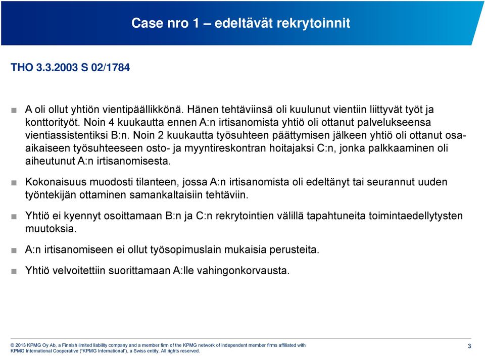 Noin 2 kuukautta työsuhteen päättymisen jälkeen yhtiö oli ottanut osaaikaiseen työsuhteeseen osto- ja myyntireskontran hoitajaksi C:n, jonka palkkaaminen oli aiheutunut A:n irtisanomisesta.