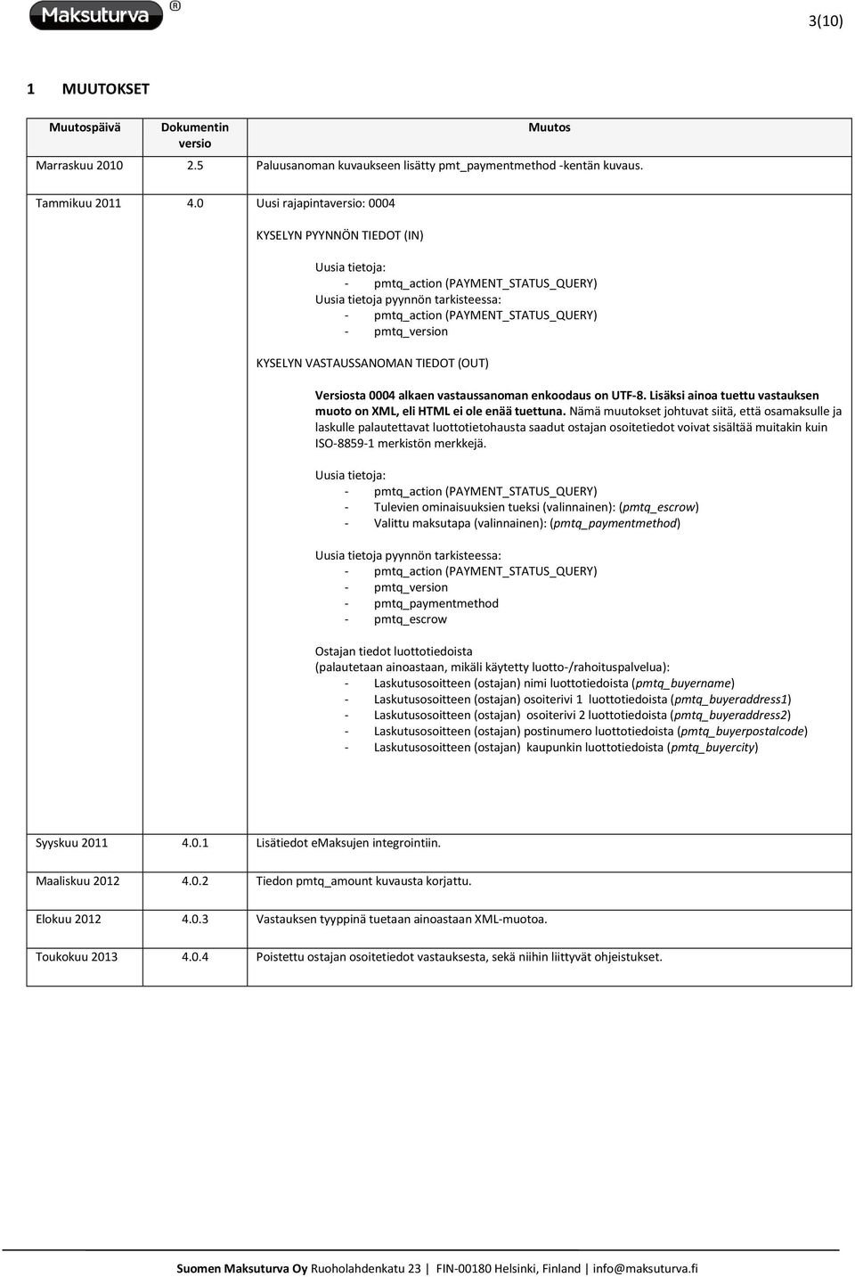 KYSELYN VASTAUSSANOMAN TIEDOT (OUT) Versiosta 0004 alkaen vastaussanoman enkoodaus on UTF-8. Lisäksi ainoa tuettu vastauksen muoto on XML, eli HTML ei ole enää tuettuna.