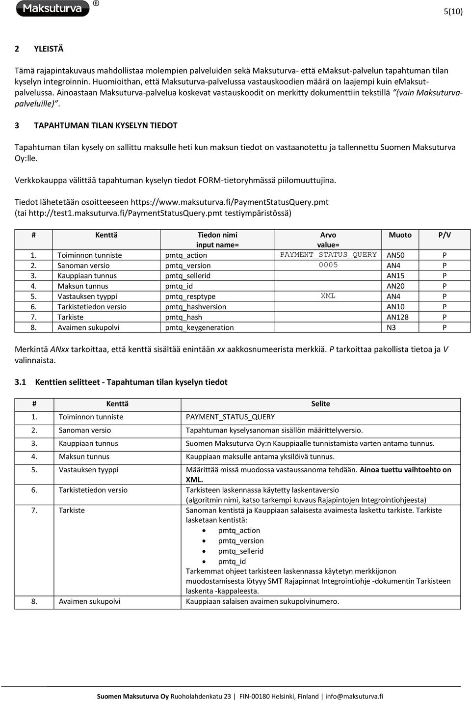 3 TAPAHTUMAN TILAN KYSELYN TIEDOT Tapahtuman tilan kysely on sallittu maksulle heti kun maksun tiedot on vastaanotettu ja tallennettu Suomen Maksuturva Oy:lle.