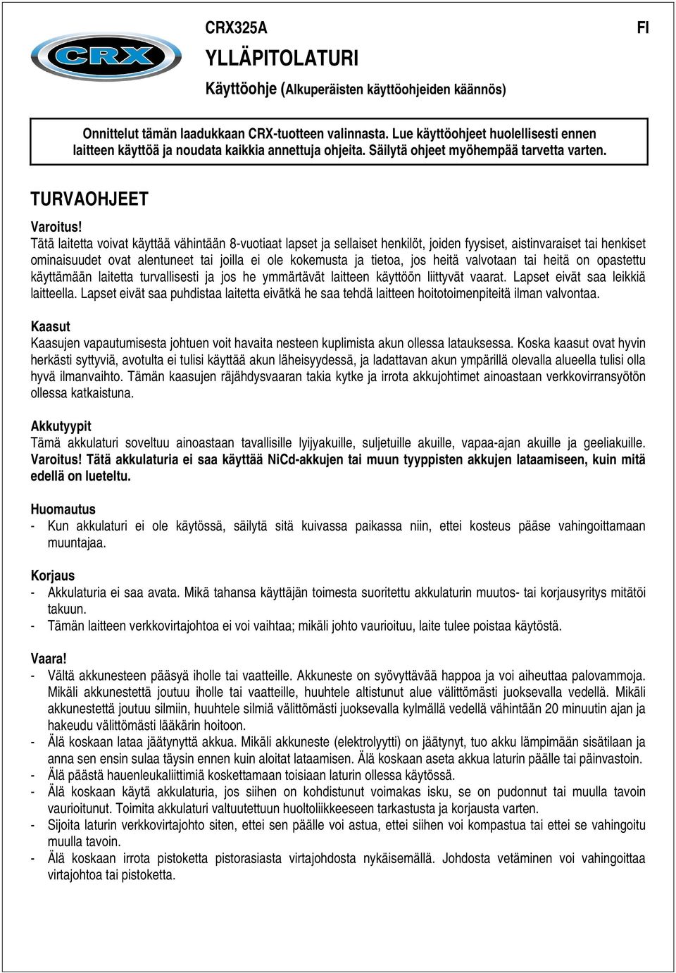 Tätä laitetta voivat käyttää vähintään 8-vuotiaat lapset ja sellaiset henkilöt, joiden fyysiset, aistinvaraiset tai henkiset ominaisuudet ovat alentuneet tai joilla ei ole kokemusta ja tietoa, jos