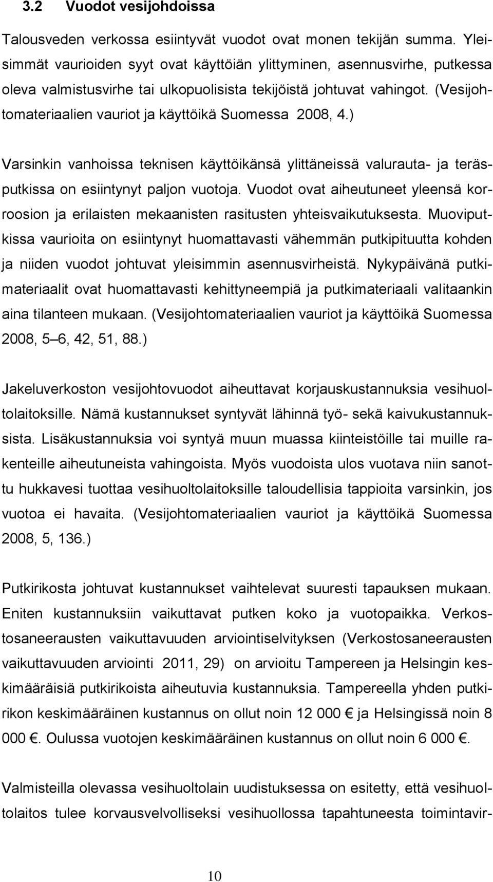 (Vesijohtomateriaalien vauriot ja käyttöikä Suomessa 2008, 4.) Varsinkin vanhoissa teknisen käyttöikänsä ylittäneissä valurauta- ja teräsputkissa on esiintynyt paljon vuotoja.