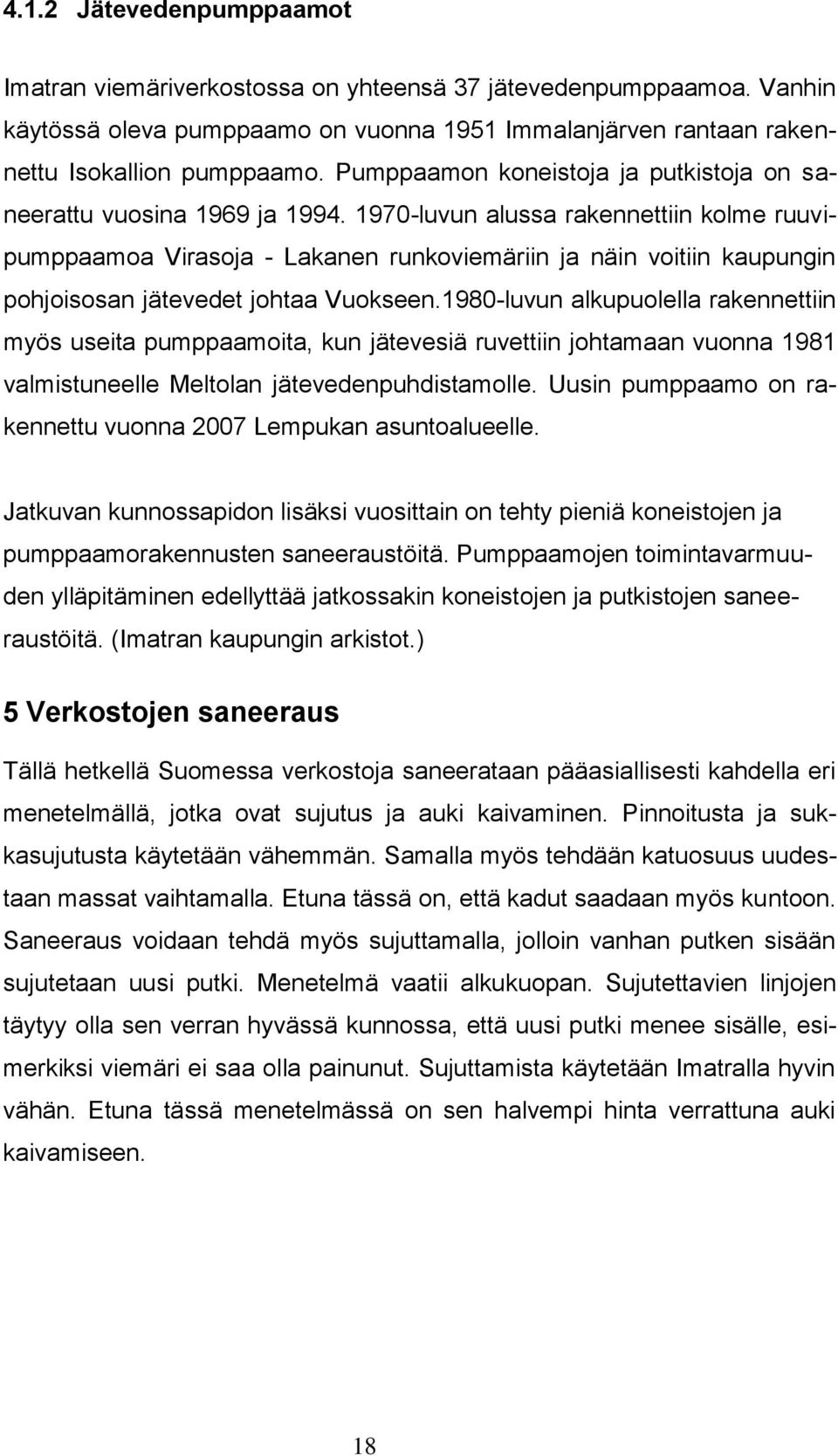 1970-luvun alussa rakennettiin kolme ruuvipumppaamoa Virasoja - Lakanen runkoviemäriin ja näin voitiin kaupungin pohjoisosan jätevedet johtaa Vuokseen.