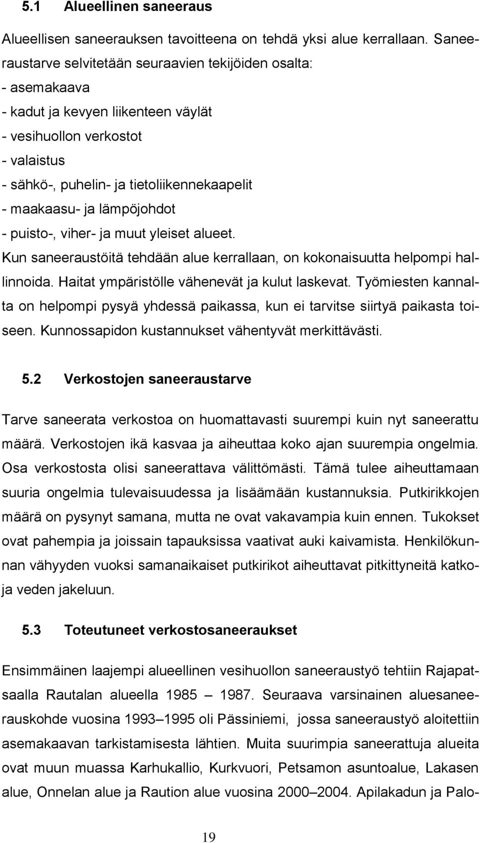 ja lämpöjohdot - puisto-, viher- ja muut yleiset alueet. Kun saneeraustöitä tehdään alue kerrallaan, on kokonaisuutta helpompi hallinnoida. Haitat ympäristölle vähenevät ja kulut laskevat.