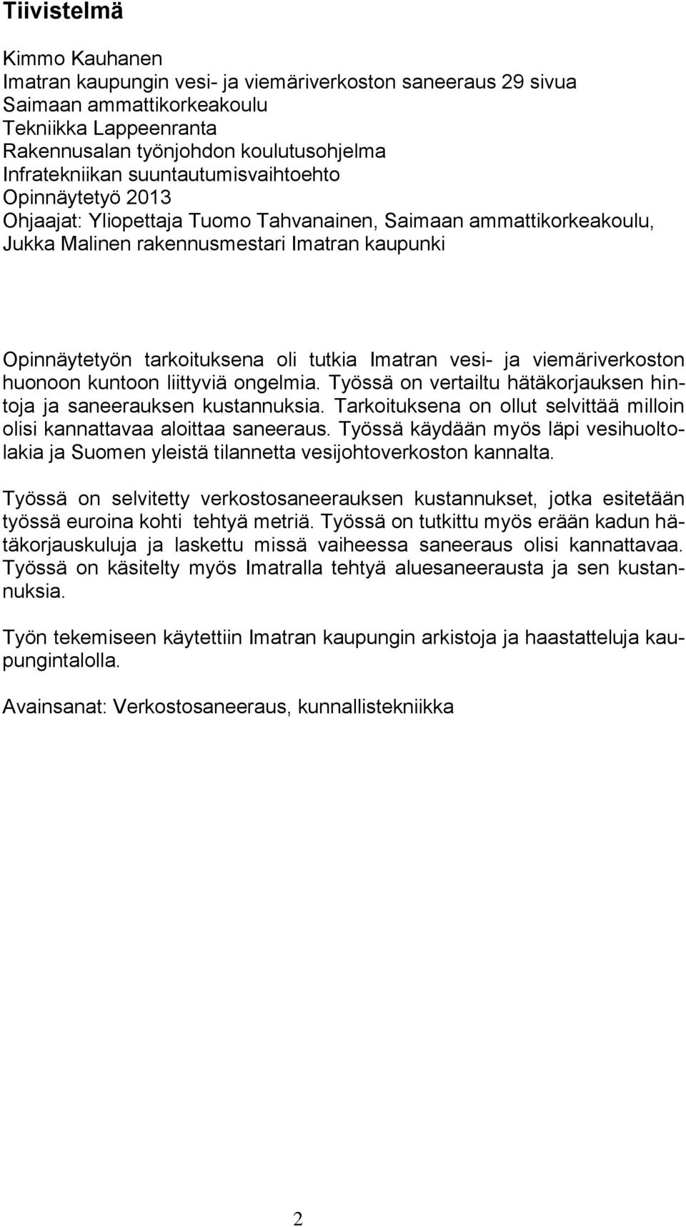 Imatran vesi- ja viemäriverkoston huonoon kuntoon liittyviä ongelmia. Työssä on vertailtu hätäkorjauksen hintoja ja saneerauksen kustannuksia.