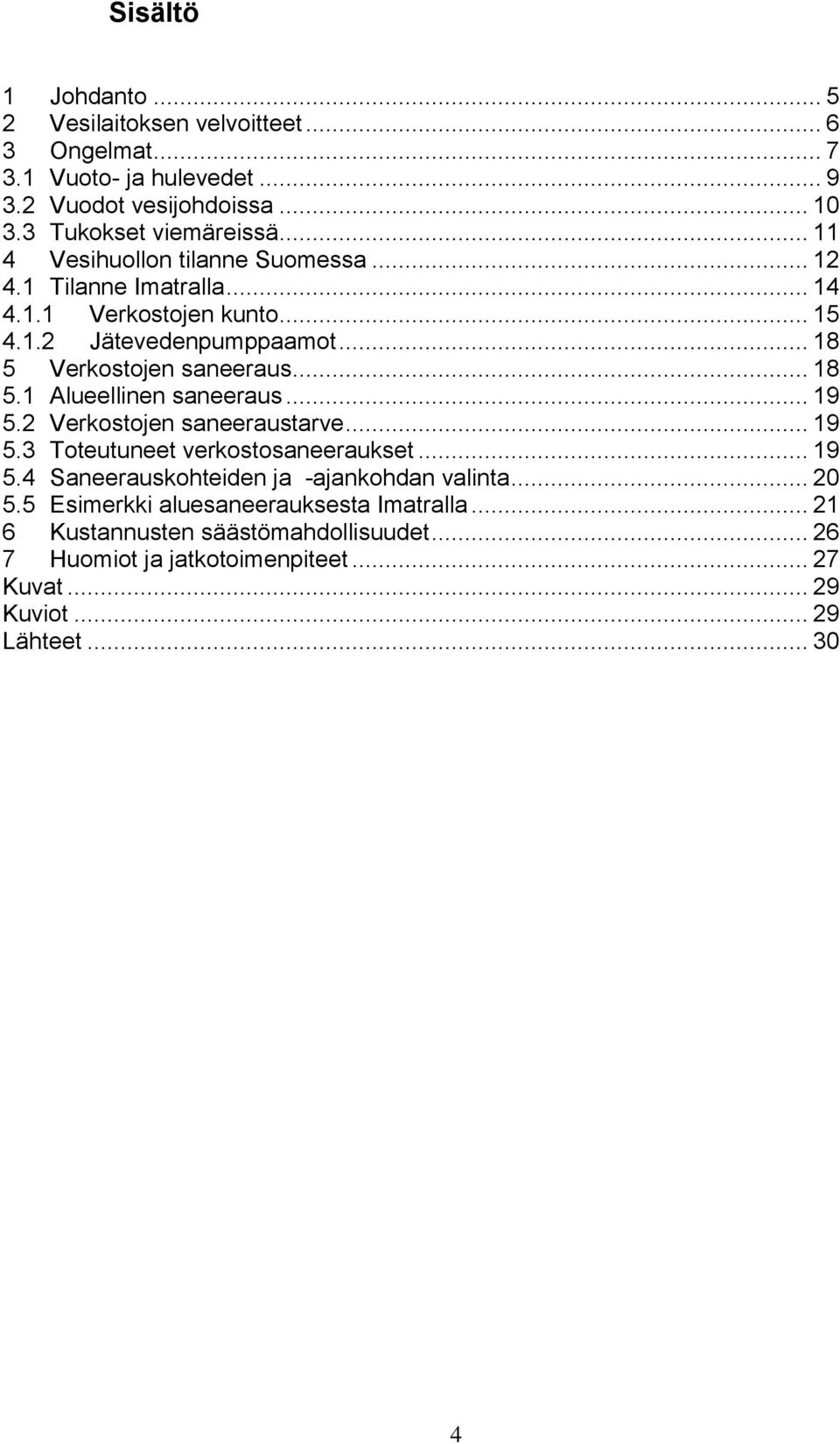 .. 19 5.2 Verkostojen saneeraustarve... 19 5.3 Toteutuneet verkostosaneeraukset... 19 5.4 Saneerauskohteiden ja -ajankohdan valinta... 20 5.