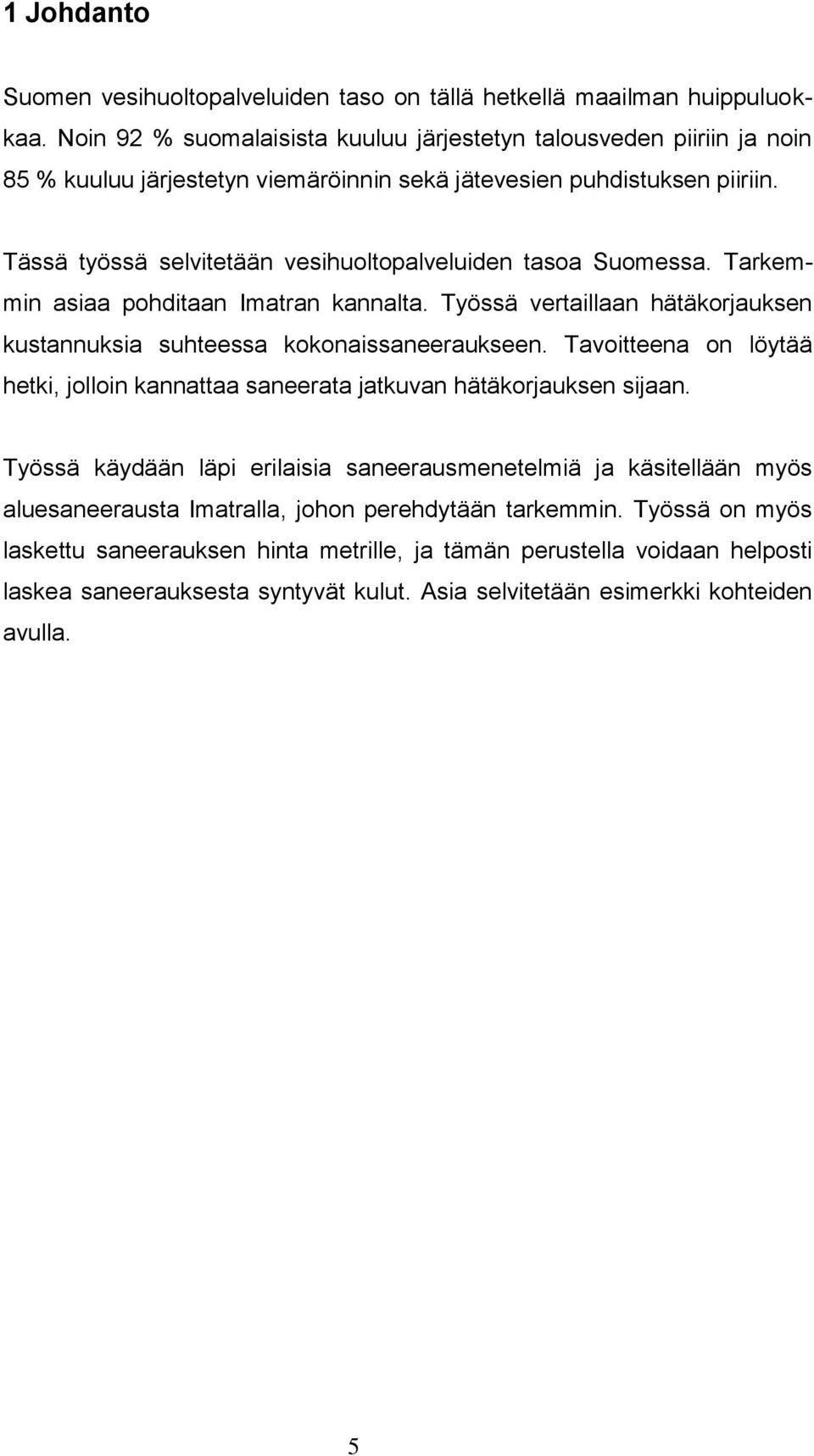 Tässä työssä selvitetään vesihuoltopalveluiden tasoa Suomessa. Tarkemmin asiaa pohditaan Imatran kannalta. Työssä vertaillaan hätäkorjauksen kustannuksia suhteessa kokonaissaneeraukseen.