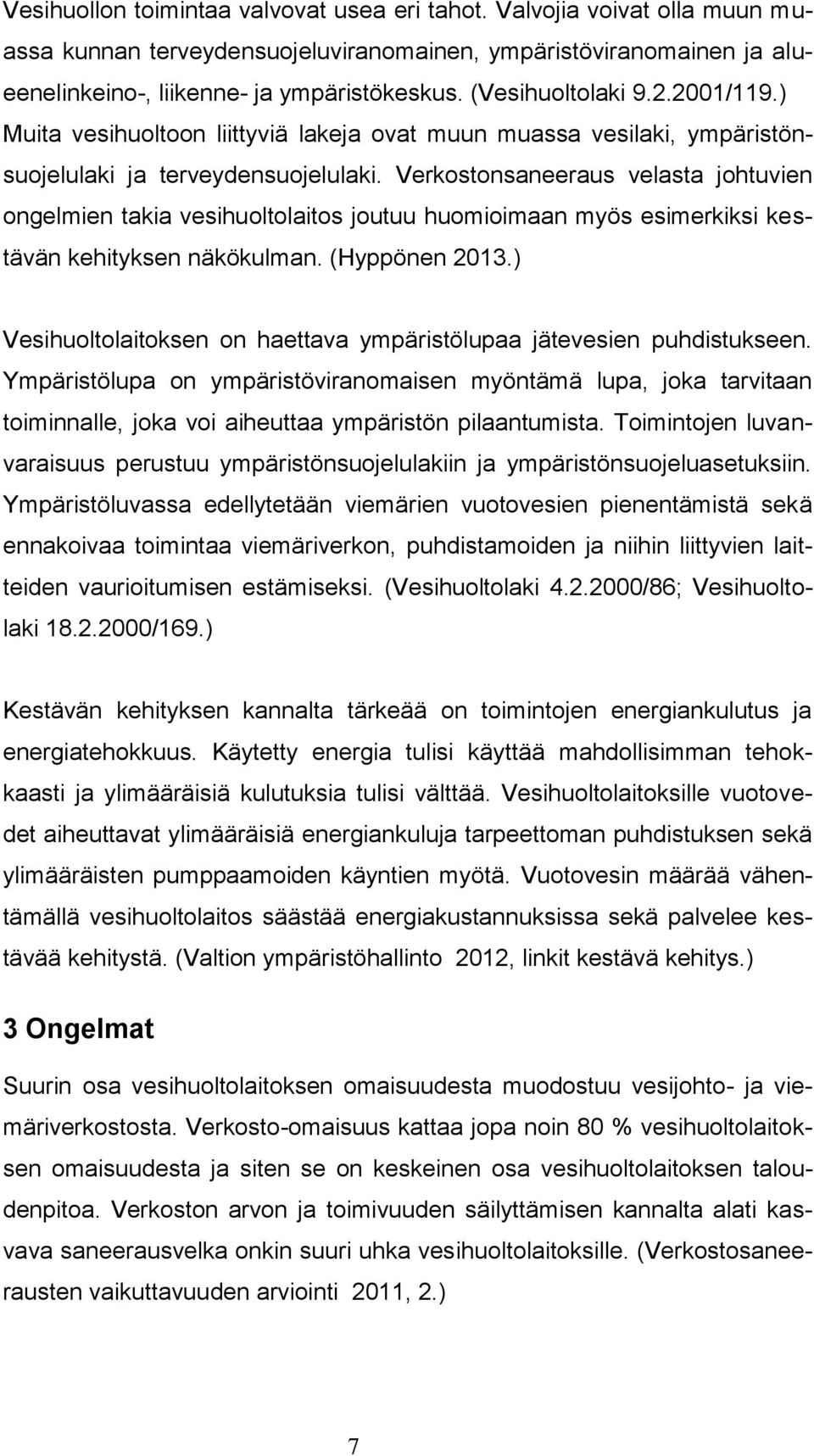 Verkostonsaneeraus velasta johtuvien ongelmien takia vesihuoltolaitos joutuu huomioimaan myös esimerkiksi kestävän kehityksen näkökulman. (Hyppönen 2013.