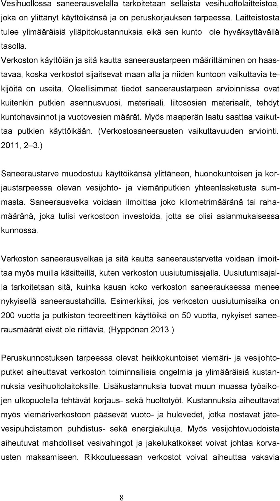 Verkoston käyttöiän ja sitä kautta saneeraustarpeen määrittäminen on haastavaa, koska verkostot sijaitsevat maan alla ja niiden kuntoon vaikuttavia tekijöitä on useita.