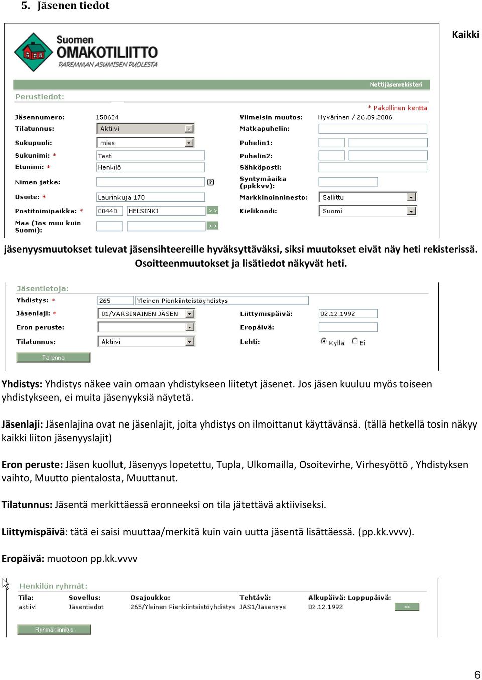 Jäsenlaji: Jäsenlajina ovat ne jäsenlajit, joita yhdistys on ilmoittanut käyttävänsä.