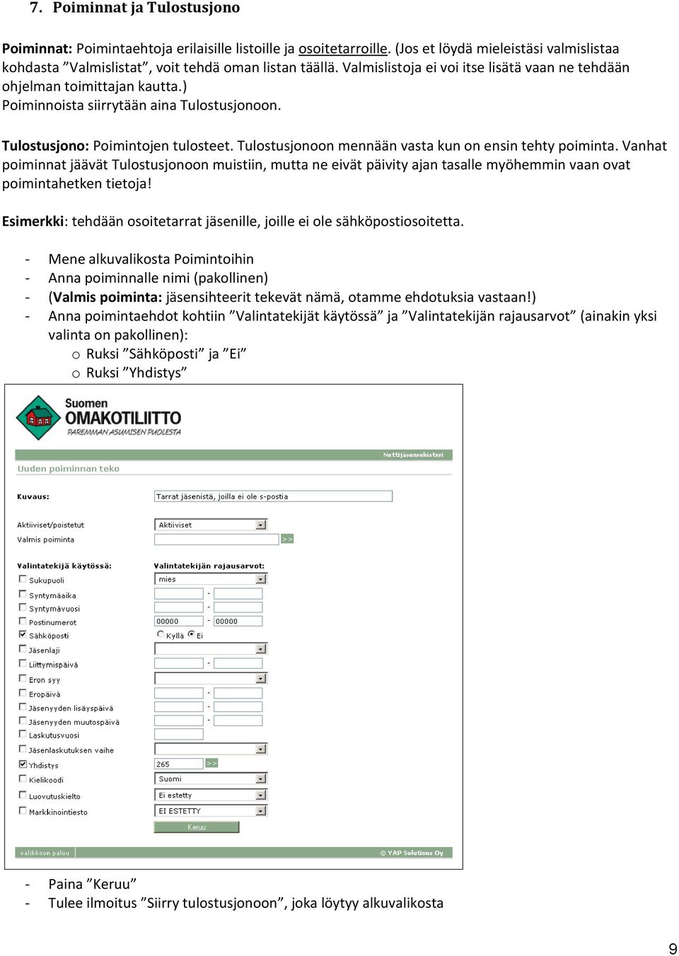 Tulostusjonoon mennään vasta kun on ensin tehty poiminta. Vanhat poiminnat jäävät Tulostusjonoon muistiin, mutta ne eivät päivity ajan tasalle myöhemmin vaan ovat poimintahetken tietoja!