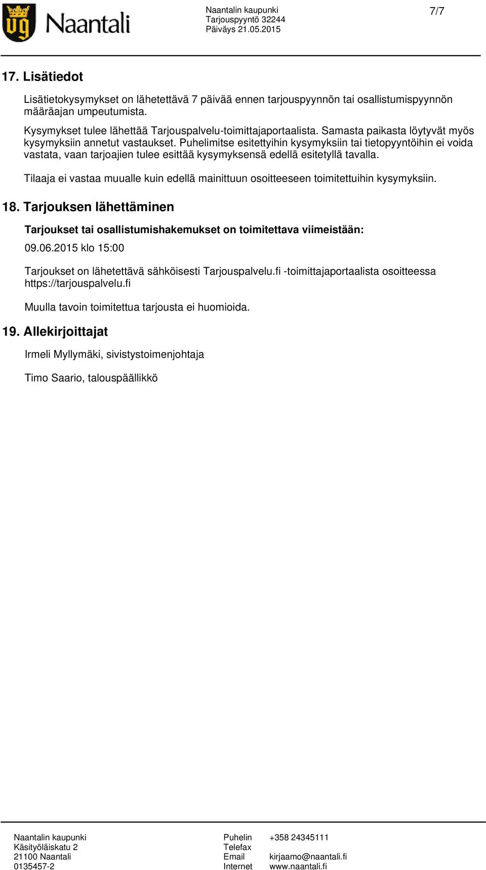 Puhelimitse esitettyihin kysymyksiin tai tietopyyntöihin ei voida vastata, vaan tarjoajien tulee esittää kysymyksensä edellä esitetyllä tavalla.