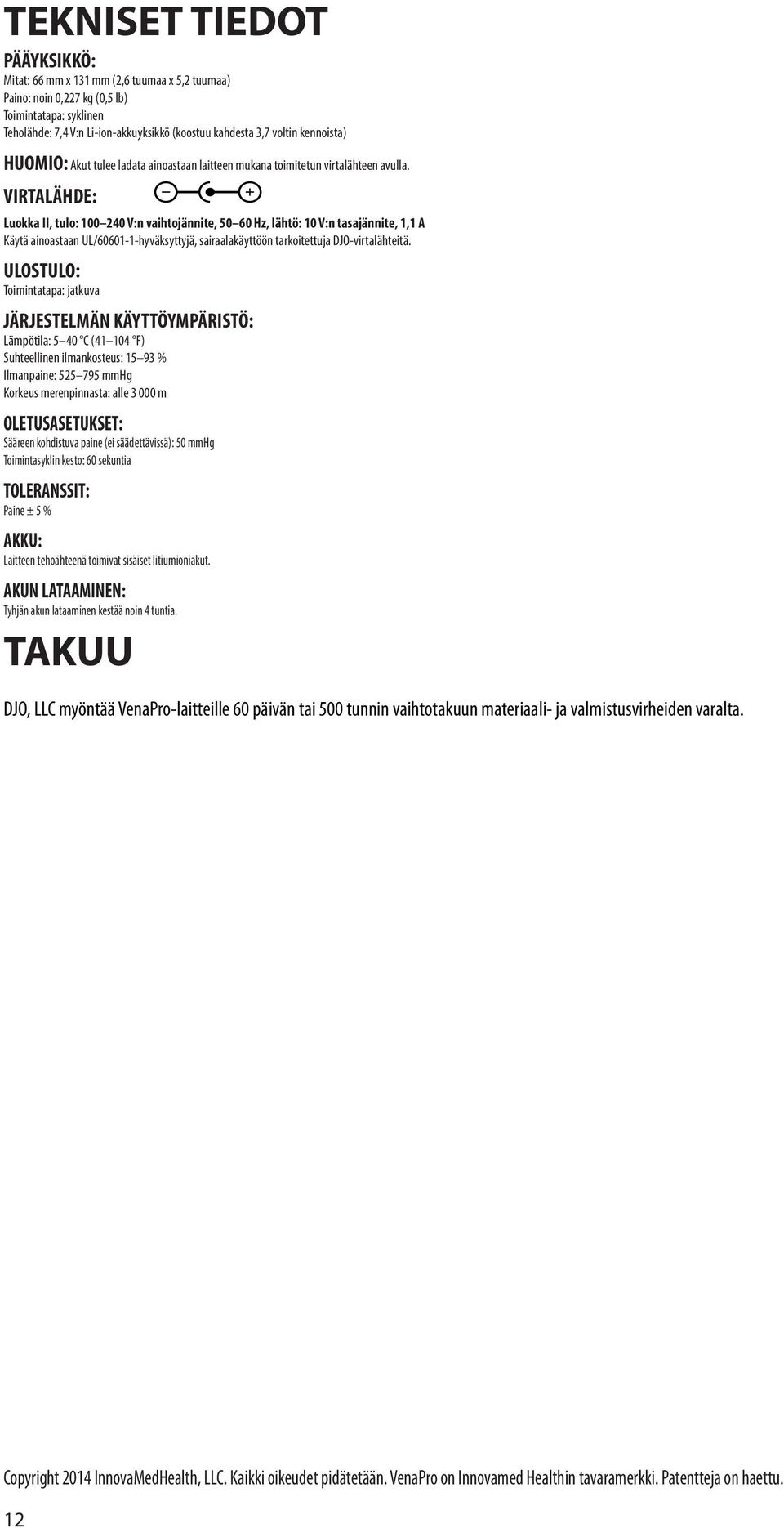 VIRTALÄHDE: Luokka II, tulo: 100 240 V:n vaihtojännite, 50 60 Hz, lähtö: 10 V:n tasajännite, 1,1 A Käytä ainoastaan UL/60601-1-hyväksyttyjä, sairaalakäyttöön tarkoitettuja DJO-virtalähteitä.