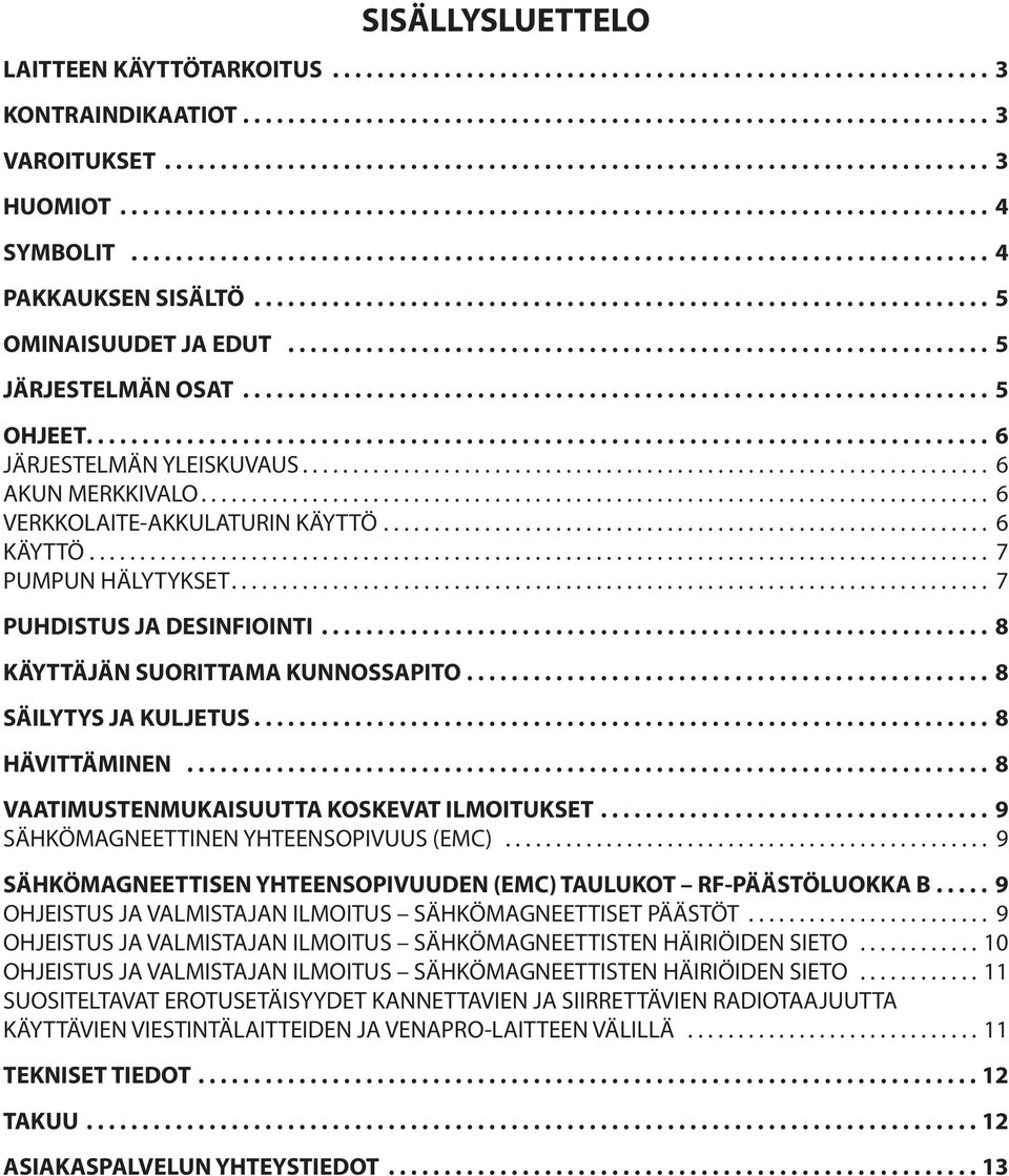 ... 7 PUHDISTUS JA DESINFIOINTI... 8 KÄYTTÄJÄN SUORITTAMA KUNNOSSAPITO... 8 SÄILYTYS JA KULJETUS... 8 HÄVITTÄMINEN... 8 VAATIMUSTENMUKAISUUTTA KOSKEVAT ILMOITUKSET.