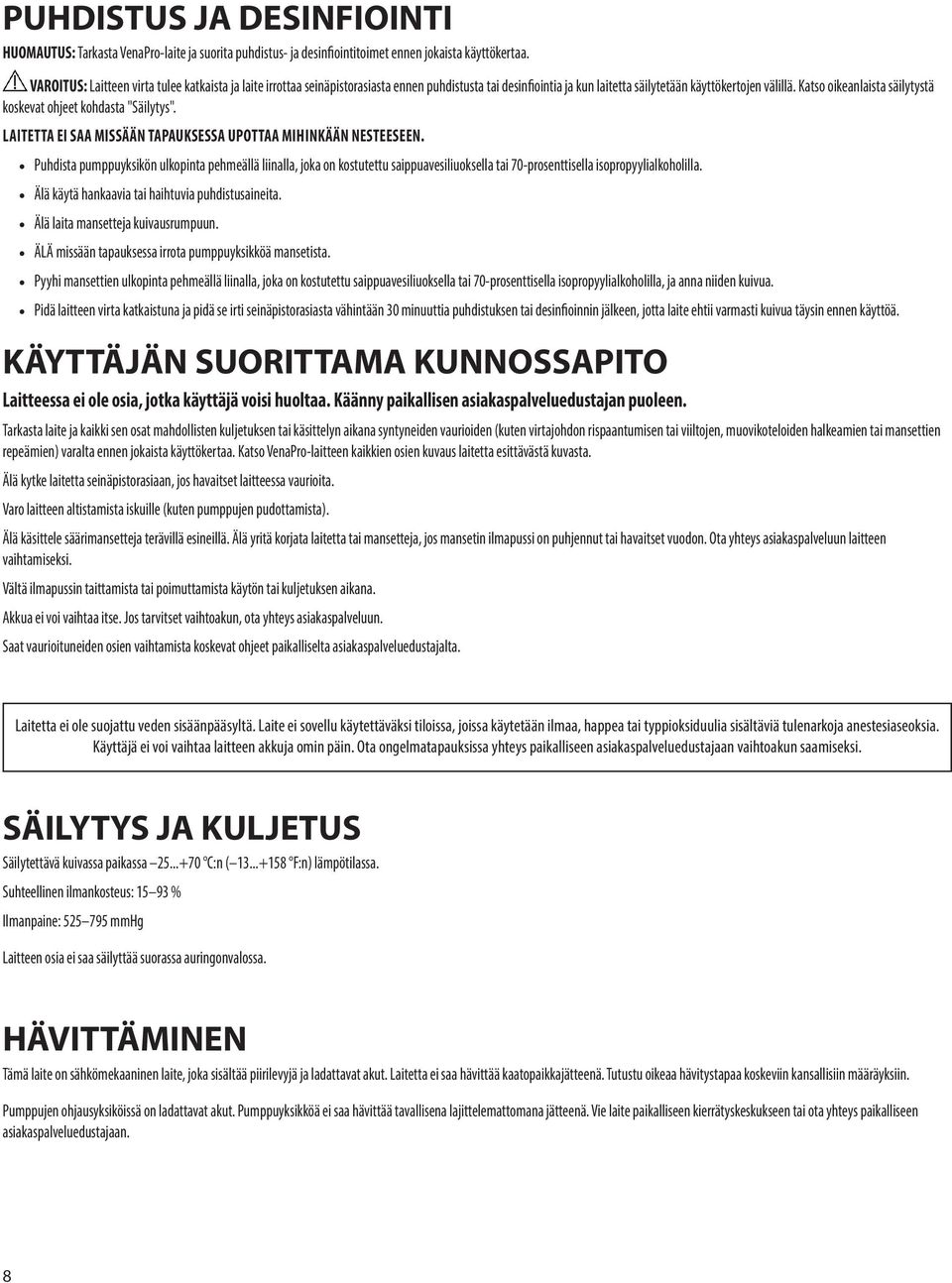 Katso oikeanlaista säilytystä koskevat ohjeet kohdasta "Säilytys". LAITETTA EI SAA MISSÄÄN TAPAUKSESSA UPOTTAA MIHINKÄÄN NESTEESEEN.