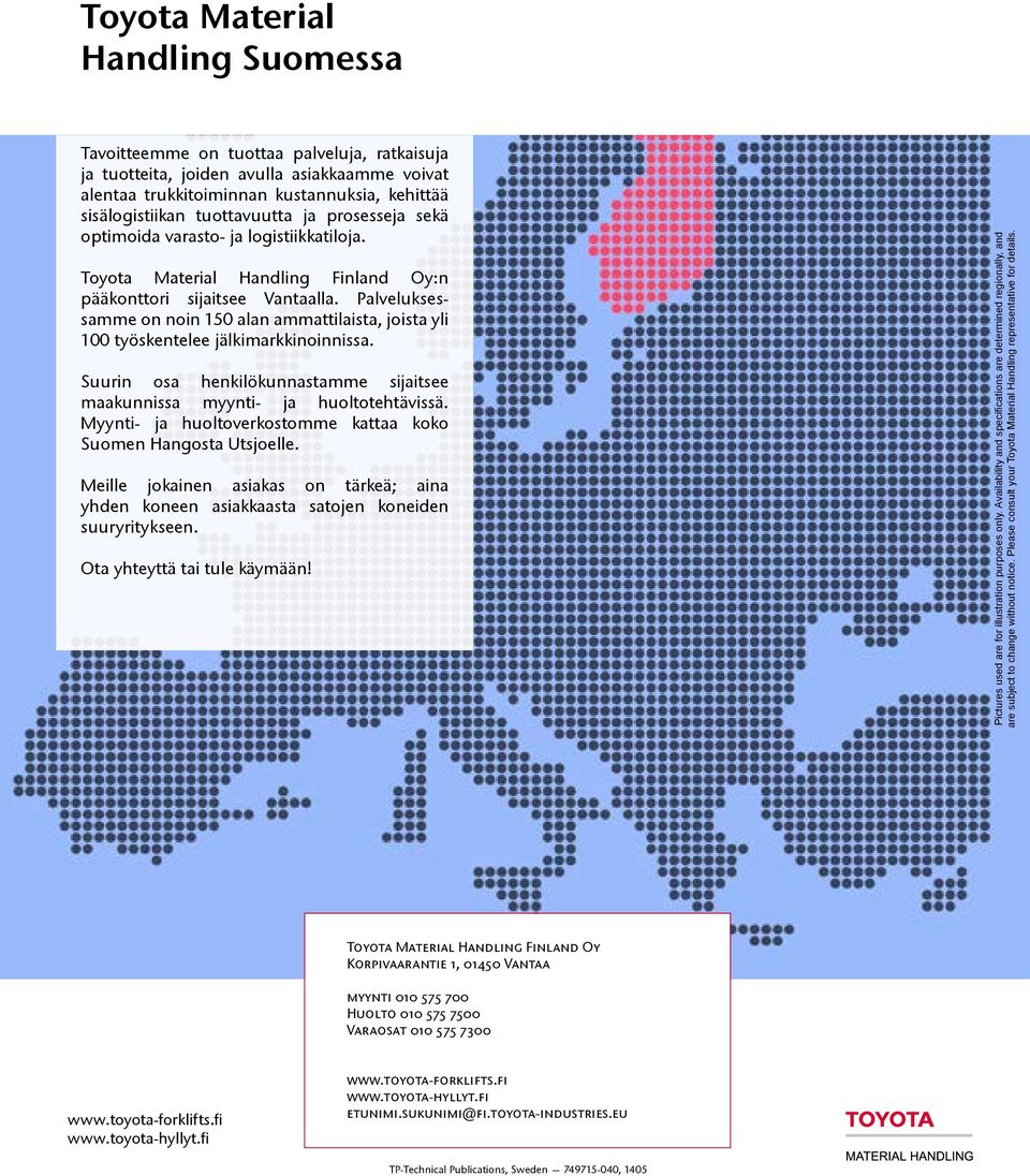 Palveluksessamme on noin 150 alan ammattilaista, joista yli 100 työskentelee jälkimarkkinoinnissa. Suurin osa henkilökunnastamme sijaitsee maakunnissa myynti- ja huoltotehtävissä.