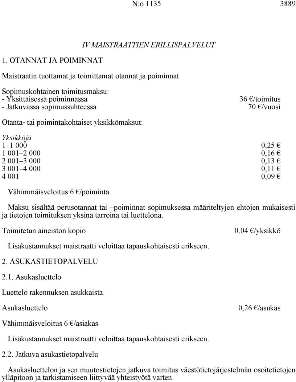 sopimussuhteessa 70 /vuosi Otanta- tai poimintakohtaiset yksikkömaksut: Yksikköjä 1 1 000 0,25 1 001 2 000 0,16 2 001 3 000 0,13 3 001 4 000 0,11 4 001 0,09 Vähimmäisveloitus 6 /poiminta Maksu