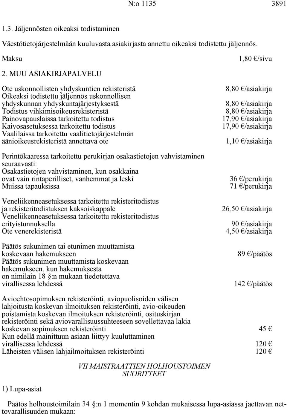 Painovapauslaissa tarkoitettu todistus Kaivosasetuksessa tarkoitettu todistus Vaalilaissa tarkoitettu vaalitietojärjestelmän äänioikeusrekisteristä annettava ote Perintökaaressa tarkoitettu