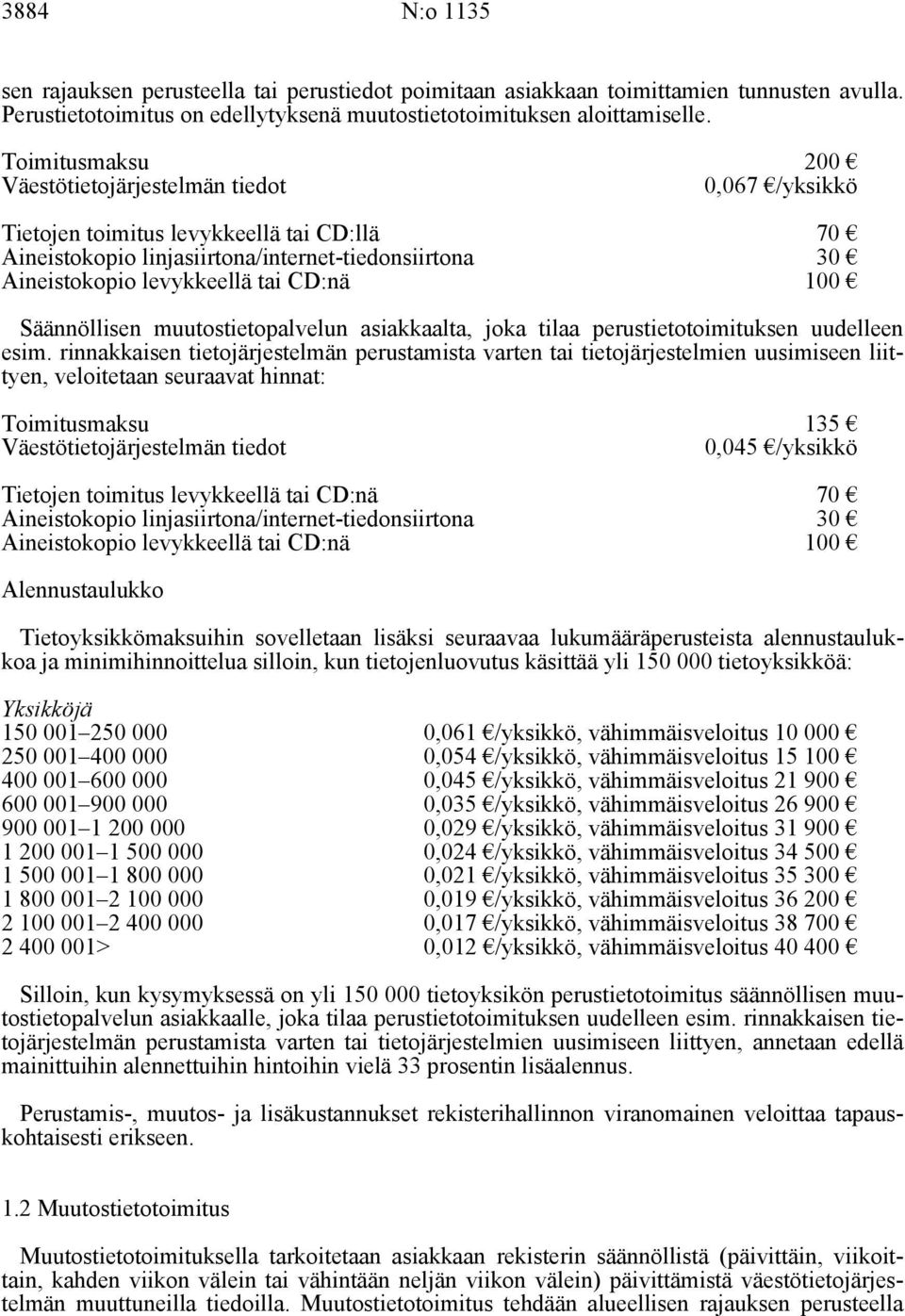 100 Säännöllisen muutostietopalvelun asiakkaalta, joka tilaa perustietotoimituksen uudelleen esim.