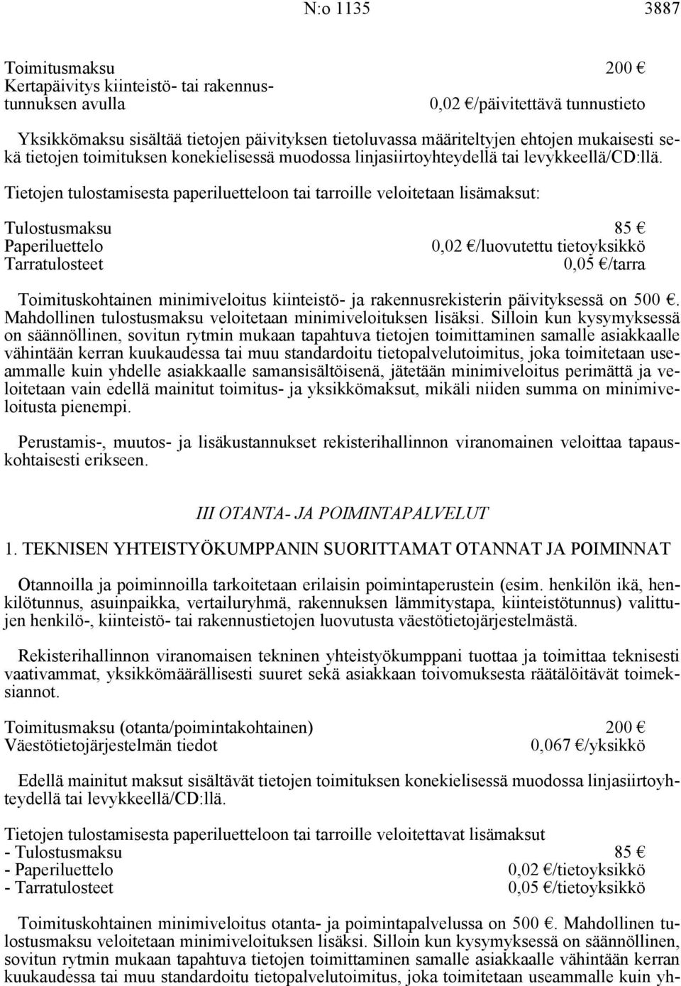 Tietojen tulostamisesta paperiluetteloon tai tarroille veloitetaan lisämaksut: Tulostusmaksu 85 Paperiluettelo 0,02 /luovutettu tietoyksikkö Tarratulosteet 0,05 /tarra Toimituskohtainen