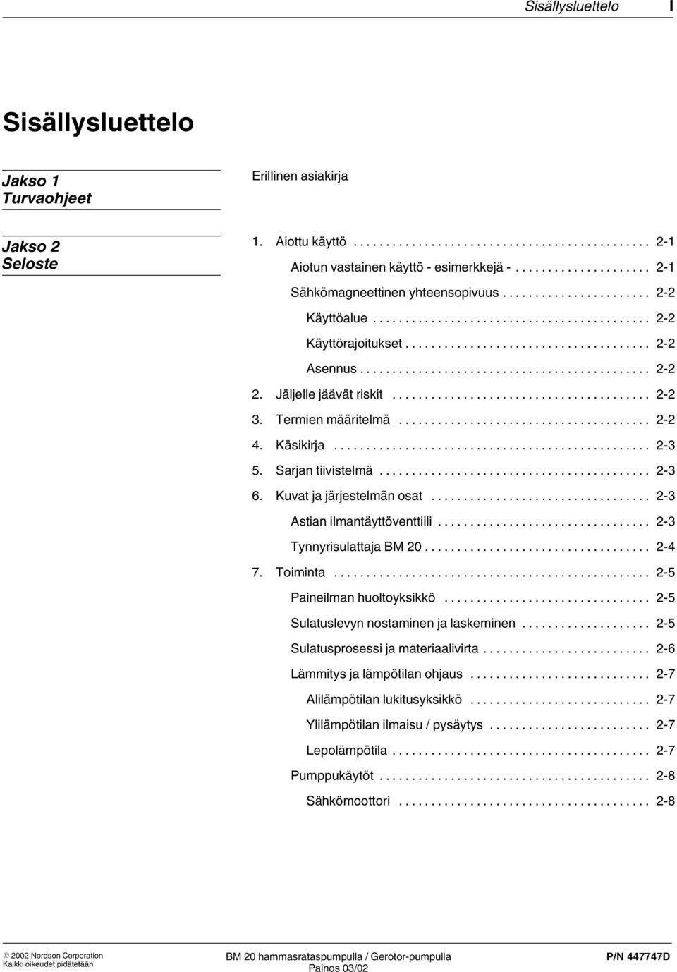 Kuvat ja järjestelmän osat... 2 3 Astian ilmantäyttöventtiili... 2 3 Tynnyrisulattaja BM 20... 2 4 7. Toiminta... 2 5 Paineilman huoltoyksikkö... 2 5 Sulatuslevyn nostaminen ja laskeminen.