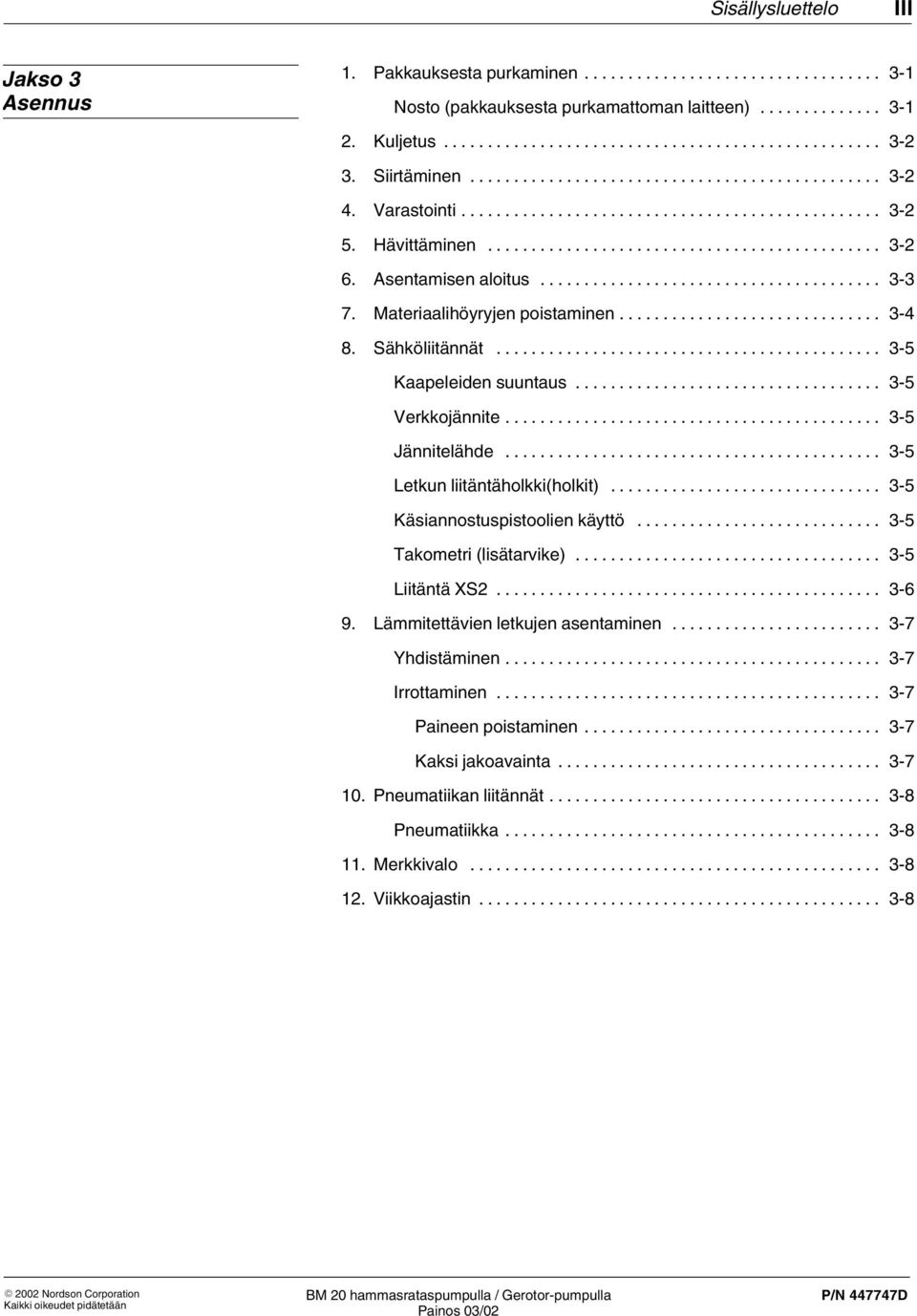 .. 3 5 Jännitelähde... 3 5 Letkun liitäntäholkki(holkit)... 3 5 Käsiannostuspistoolien käyttö... 3 5 Takometri (lisätarvike)... 3 5 Liitäntä XS2... 3 6 9.