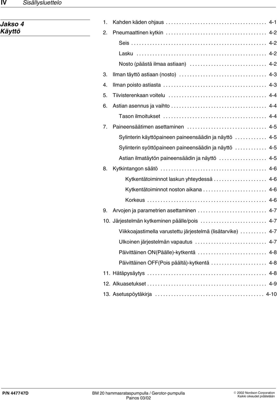 .. 4 5 Sylinterin käyttöpaineen paineensäädin ja näyttö... 4 5 Sylinterin syöttöpaineen paineensäädin ja näyttö... 4 5 Astian ilmatäytön paineensäädin ja näyttö... 4 5 8. Kytkintangon säätö.