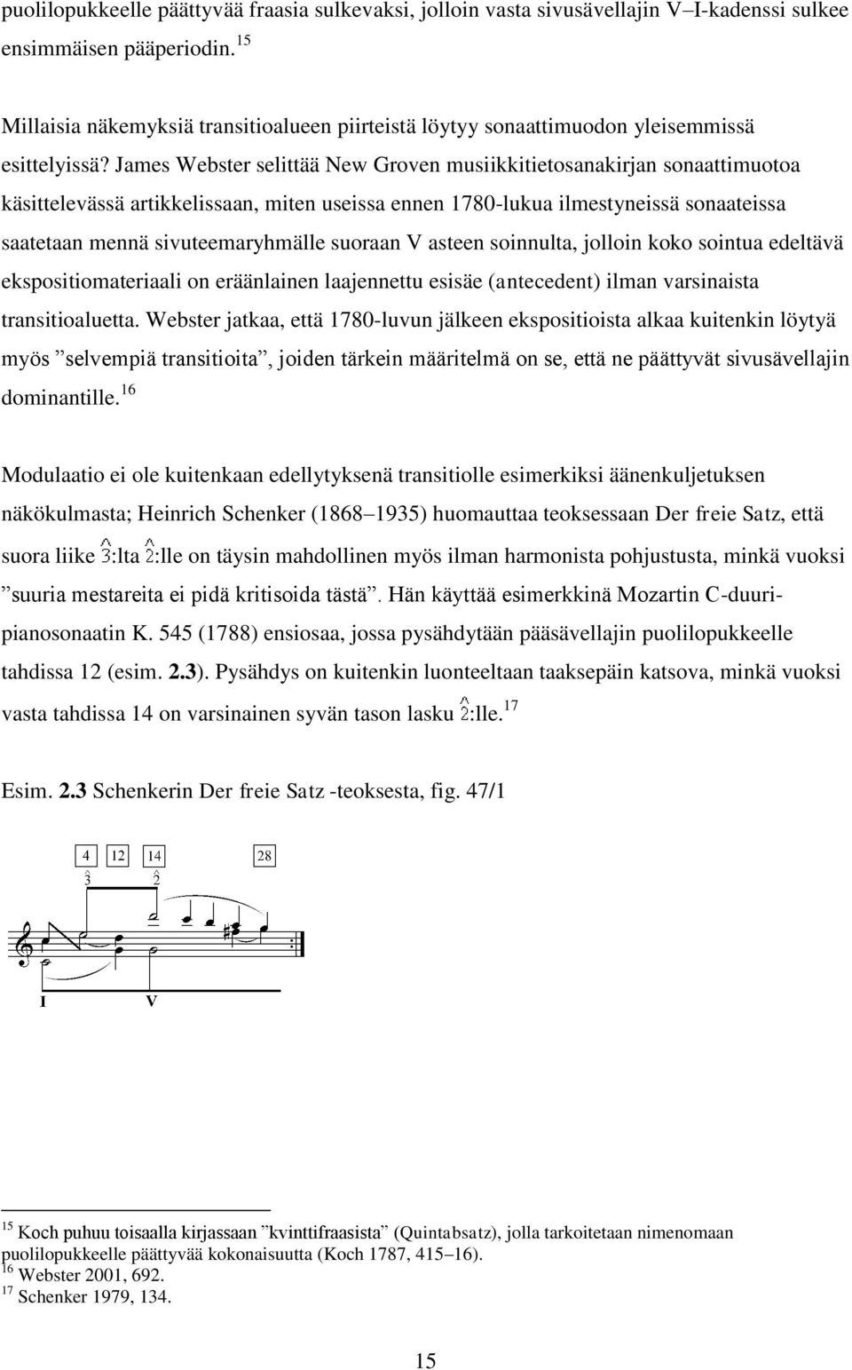 James Webster selittää New Groven musiikkitietosanakirjan sonaattimuotoa käsittelevässä artikkelissaan, miten useissa ennen 1780-lukua ilmestyneissä sonaateissa saatetaan mennä sivuteemaryhmälle