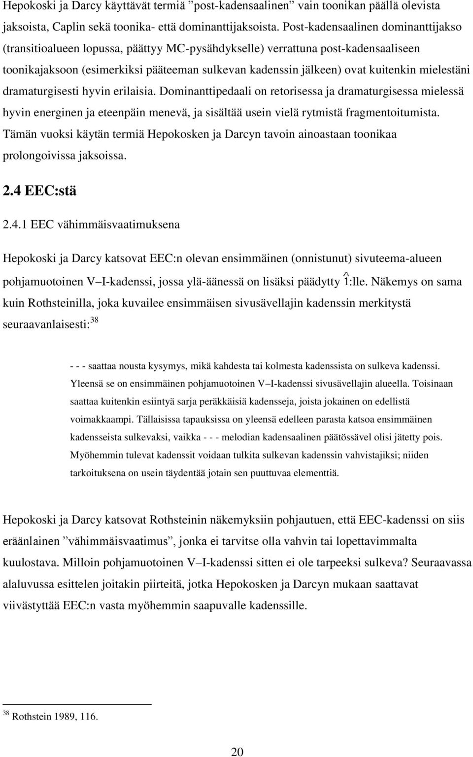 mielestäni dramaturgisesti hyvin erilaisia. Dominanttipedaali on retorisessa ja dramaturgisessa mielessä hyvin energinen ja eteenpäin menevä, ja sisältää usein vielä rytmistä fragmentoitumista.