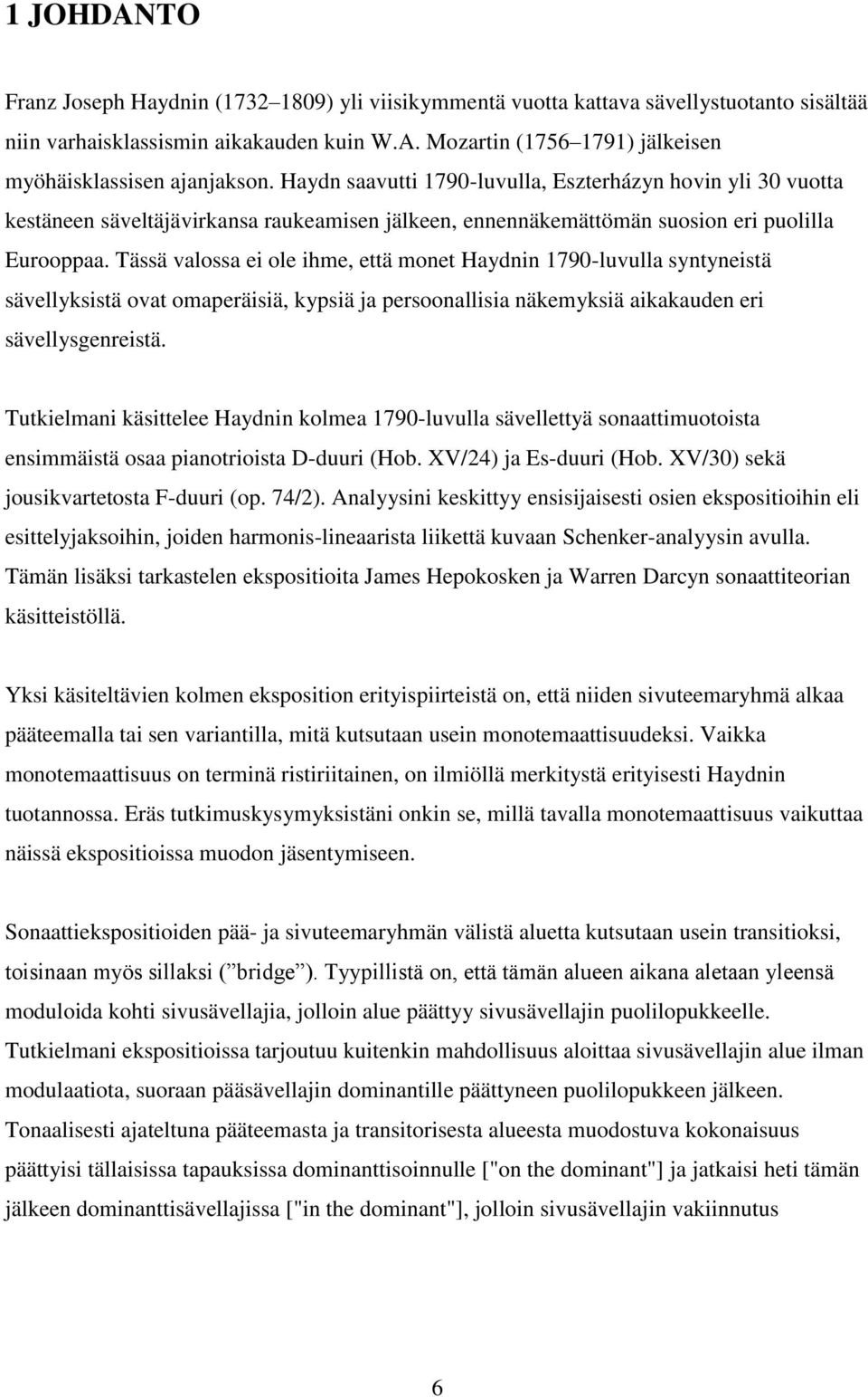 Tässä valossa ei ole ihme, että monet Haydnin 1790-luvulla syntyneistä sävellyksistä ovat omaperäisiä, kypsiä ja persoonallisia näkemyksiä aikakauden eri sävellysgenreistä.