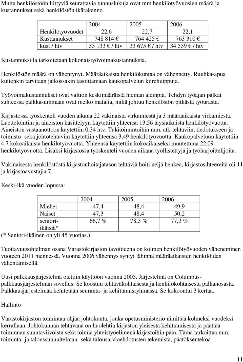 Henkilöstön määrä on vähentynyt. Määräaikaista henkilökuntaa on vähennetty. Ruuhka-apua kuitenkin tarvitaan jatkossakin tasoittamaan kaukopalvelun kiirehuippuja.