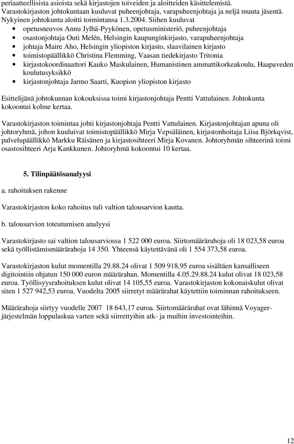 Siihen kuuluvat opetusneuvos Annu Jylhä-Pyykönen, opetusministeriö, puheenjohtaja osastonjohtaja Outi Melén, Helsingin kaupunginkirjasto, varapuheenjohtaja johtaja Maire Aho, Helsingin yliopiston